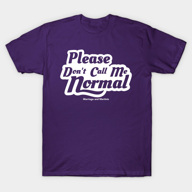 FRONT AND BACK DESIGN Please Don't Call me Normal by Marriage and Martinis